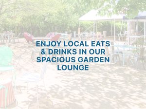 ENJOY LOCAL EATS & DRINKS IN OUR SPACIOUS GARDEN LOUNGE